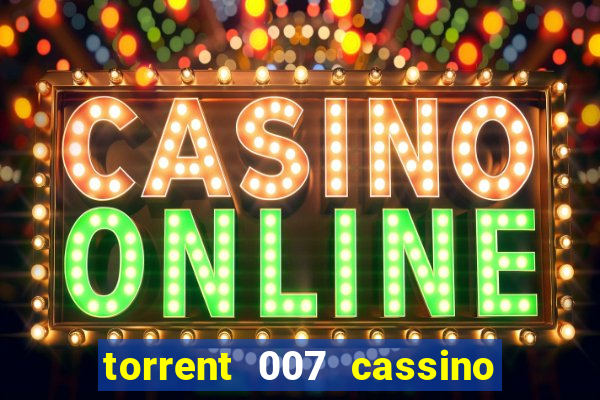 torrent 007 cassino royale legendado